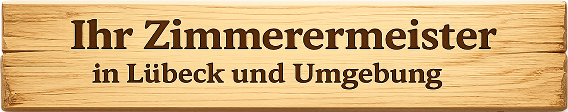 Ihr Zimmerermeister in Lübeck und Umgebung